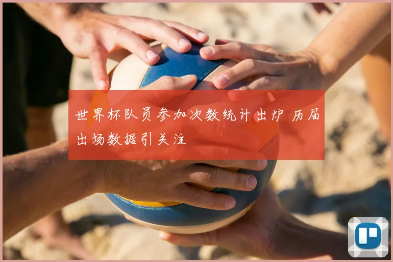 世界杯队员参加次数统计出炉 历届出场数据引关注